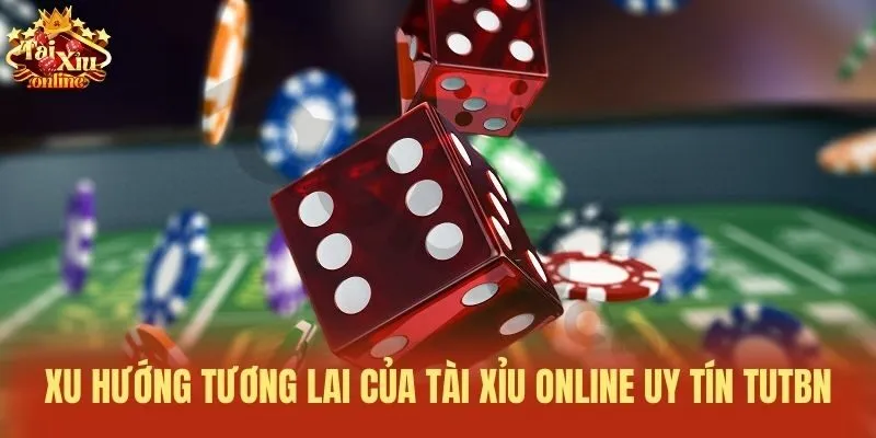 Xu hướng tương lai của Tài xỉu online uy tín tutbn